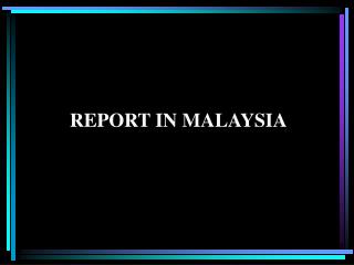 REPORT IN MALAYSIA