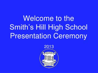 Welcome to the Smith’s Hill High School Presentation Ceremony