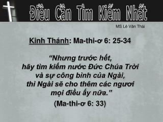 Kinh Thánh : Ma-thi-ơ 6: 25-34 “Nhưng trước hết, hãy tìm kiếm nước Đức Chúa Trời