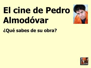 El cine de Pedro Almodóvar ¿Qué sabes de su obra?