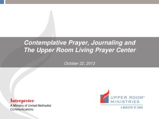 Contemplative Prayer, Journaling and The Upper Room Living Prayer Center October 22, 2013
