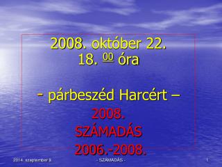 2008 . október 22. 18. 00 óra párbeszéd Harcért – 2008. SZÁMADÁS 2006.-2008.