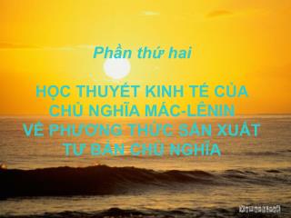 Phần thứ hai HỌC THUYẾT KINH TẾ CỦA CHỦ NGHĨA MÁC-LÊNIN VỀ PHƯƠNG THỨC SẢN XUẤT TƯ BẢN CHỦ NGHĨA