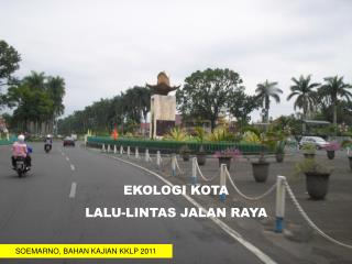 EKOLOGI KOTA LALU-LINTAS JALAN RAYA