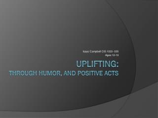 Uplifting: Through Humor, and Positive Acts