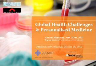 Global Health Challenges &amp; Personalised Medicine Antoni Plasència, MD, MPH, PhD
