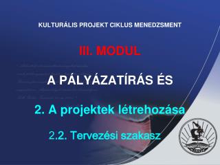 KULTURÁLIS PROJEKT CIKLUS MENEDZSMENT III. MODUL A PÁLYÁZATÍRÁS ÉS 2. A projektek létrehozása