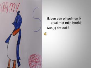 Ik ben een pinguïn en ik draai met mijn hoofd. Kun jij dat ook?