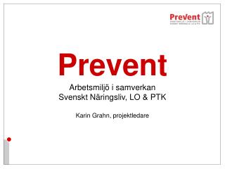 Prevent Arbetsmiljö i samverkan Svenskt Näringsliv, LO &amp; PTK Karin Grahn, projektledare