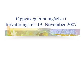 Oppgavegjennomgåelse i forvaltningsrett 13. November 2007