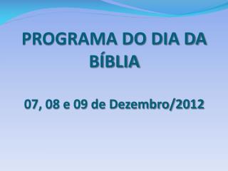 PROGRAMA DO DIA DA BÍBLIA 07, 08 e 09 de Dezembro/2012