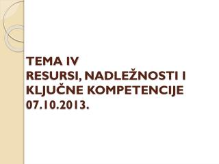 TEMA IV RESURSI, NADLEŽNOSTI I KLJUČNE KOMPETENCIJE 07.10.2013.
