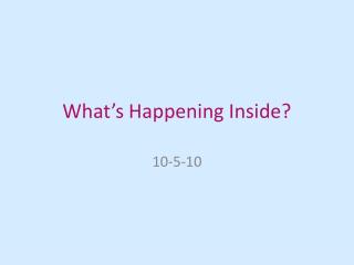 What’s Happening Inside?