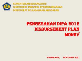 PENGESAHAN DIPA 2012 DISBURSEMENT PLAN MONEV