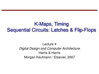 K-Maps, Timing Sequential Circuits: Latches &amp; Flip-Flops