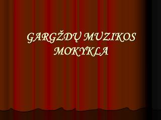 G ARGŽDŲ MUZIKOS MOKYKLA