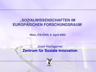 „SOZIALWISSENSCHAFTEN IM EUROPÄISCHEN FORSCHUNGSRAUM “ Wien, ITA/ÖAW, 8. April 2003