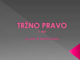 TRŽNO PRAVO I. del Izr. prof. dr. Martina Repas