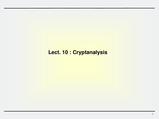 Lect. 10 : Cryptanalysis