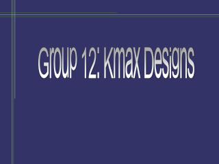 Group 12: Kmax Designs