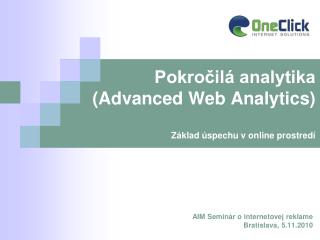 Pokročilá analytika (Advanced Web Analytics) Základ úspechu v online prostredí