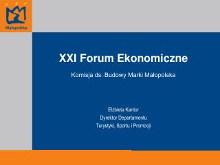 XXI Forum Ekonomiczne Komisja ds. Budowy Marki Małopolska Elżbieta Kantor