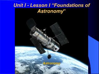 Unit I - Lesson I “Foundations of Astronomy ”