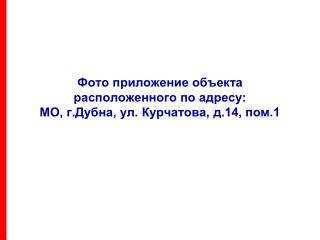 Фото приложение объекта расположенного по адресу: МО, г.Дубна, ул. Курчатова, д.14, пом.1