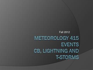 Meteorology 415 EVENTS CB, Lightning and t-storms