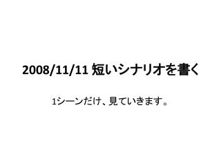 2008/11/11 短いシナリオを書く