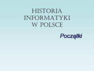 HISTORIA INFORMATYKI W POLSCE