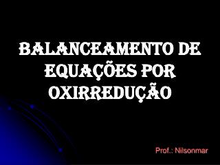 BALANCEAMENTO DE EQUAÇÕES POR OXIRREDUÇÃO