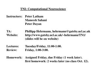 TNI: Computational Neuroscience Instructors:	Peter Latham 		Maneesh Sahani 		Peter Dayan