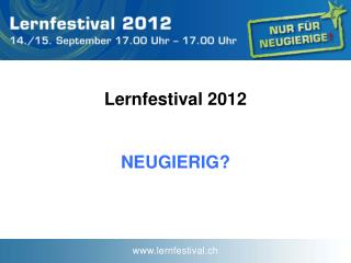 Lernfestival 2012 NEUGIERIG?