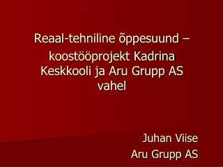 Reaal-tehniline õppesuund – koostööprojekt Kadrina Keskkooli ja Aru Grupp AS vahel Juhan Viise