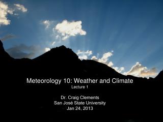 Meteorology 10: Weather and Climate Lecture 1 Dr. Craig Clements San Jos é State University