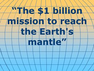 “The $1 billion mission to reach the Earth's mantle”