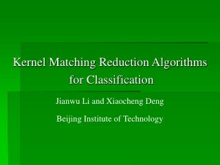 Kernel Matching Reduction Algorithms for Classification Jianwu Li and Xiaocheng Deng