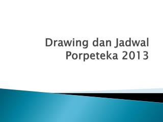 Drawing dan Jadwal Porpeteka 2013