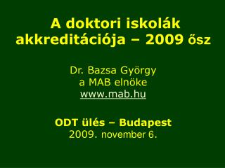 A doktori iskolák akkreditációja – 2009 ősz Dr. Bazsa György a MAB elnöke mab.hu