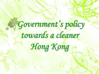Government’s policy towards a cleaner Hong Kong
