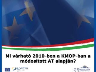 Mi várható 2010-ben a KMOP-ban a módosított AT alapján?