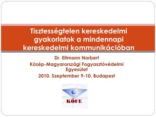 Dr. Eitmann Norbert Közép-Magyarországi Fogyasztóvédelmi Egyesület 2010. Szeptember 9-10. Budapest