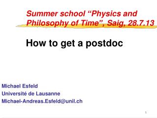 Summer school “ Physics and Philosophy of Time ” , Saig, 28.7.13 How to get a postdoc