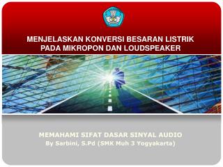 MENJELASKAN KONVERSI BESARAN LISTRIK PADA MIKROPON DAN LOUDSPEAKER