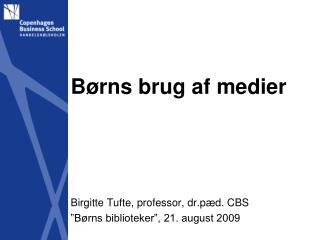 Børns brug af medier Birgitte Tufte, professor, dr.pæd. CBS ”Børns biblioteker”, 21. august 2009