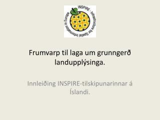 Frumvarp til laga um grunngerð landupplýsinga.