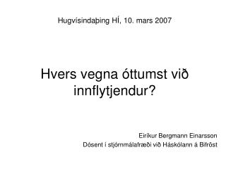 Hugvísindaþing HÍ, 10. mars 2007 Hvers vegna óttumst við innflytjendur?