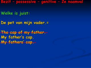 Bezit – possessive – genitive – 2e naamval Welke is juist: