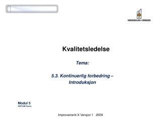 Kvalitetsledelse Tema: 5.3. Kontinuerlig forbedring – Introduksjon Modul 5 HiB/TQM Center